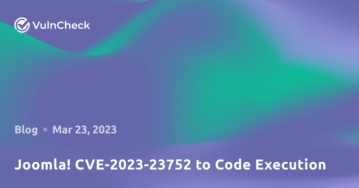 Joomla! CVE202323752 to Code Execution Blog VulnCheck